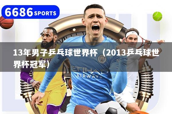 13年男子乒乓球世界杯（2013乒乓球世界杯冠军）
