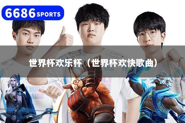 世界杯欢乐杯（世界杯欢快歌曲）