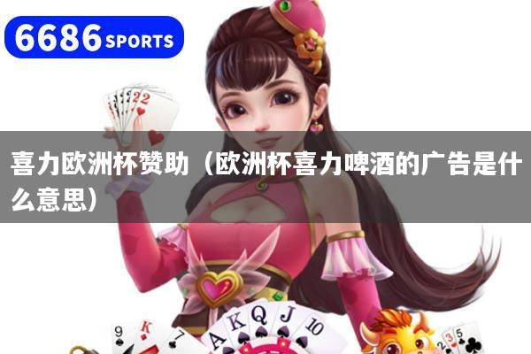 喜力欧洲杯赞助（欧洲杯喜力啤酒的广告是什么意思）