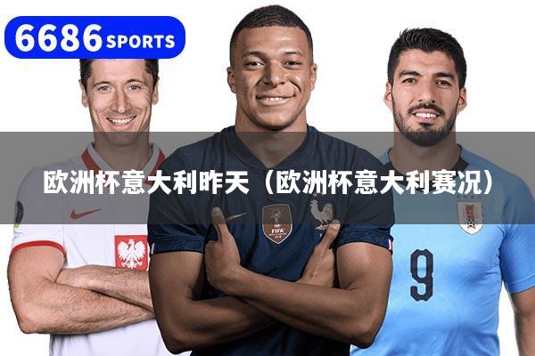欧洲杯意大利昨天（欧洲杯意大利赛况）